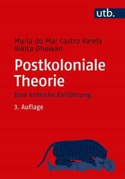 Postkoloniale Theorie Castro Varela, Maria do Mar (Prof. Dr.)/Dhawan, Nikita (Prof. Dr.) 9783825253622