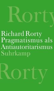 Pragmatismus als Antiautoritarismus Rorty, Richard 9783518587942