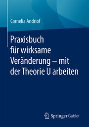 Praxisbuch für wirksame Veränderung - mit der Theorie U arbeiten Andriof, Cornelia (Dr.) 9783662623442