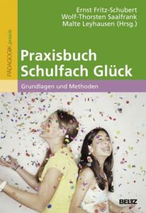 Praxisbuch Schulfach Glück Ernst Fritz-Schubert/Wolf-Thorsten Saalfrank/Malte Leyhausen 9783407257352