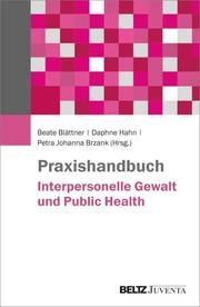 Praxishandbuch Interpersonelle Gewalt und Public Health Petra Brzank/Beate Blättner/Daphne Hahn 9783779938682