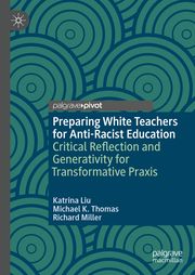 Preparing White Teachers for Anti-Racist Education Liu, Katrina/Thomas, Michael K/Miller, Richard 9783031735332