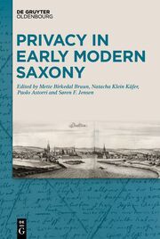 Privacy in Early Modern Saxony Natacha Klein Käfer/Paolo Astorri/Søren Frank Jensen et al 9783111263847