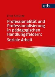 Professionalität und Professionalisierung in pädagogischen Handlungsfeldern: Soziale Arbeit Schütze, Fritz (Prof. Dr. ) 9783825254629