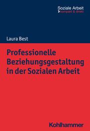 Professionelle Beziehungsgestaltung in der Sozialen Arbeit Best, Laura 9783170424036