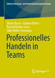 Professionelles Handeln in und von Teams Stefan Busse/Gudrun Ehlert/Roland Becker-Lenz u a 9783658445386