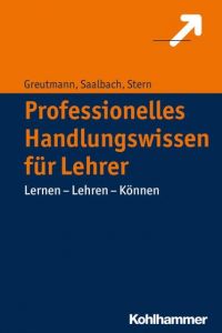 Professionelles Handlungswissen für Lehrerinnen und Lehrer Peter Greutmann/Henrik Saalbach/Elsbeth Stern 9783170317857