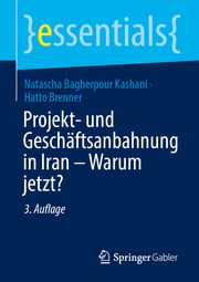 Projekt- und Geschäftsanbahnung in Iran - Warum jetzt? Bagherpour Kashani, Natascha/Brenner, Hatto 9783658462857