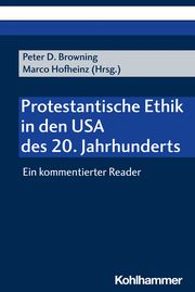 Protestantische Ethik in den USA des 20. Jahrhunderts Peter D Browning/Marco Hofheinz 9783170416529
