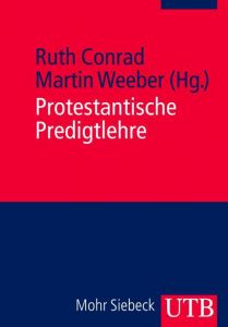 Protestantische Predigtlehre Ruth Conrad (Dr.)/Martin Weeber (Dr.) 9783825235819
