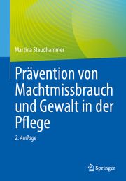 Prävention von Machtmissbrauch und Gewalt in der Pflege Staudhammer, Martina 9783662685433