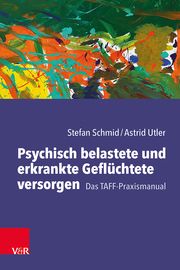 Psychisch belastete und erkrankte Geflüchtete versorgen Schmid, Stefan/Utler, Astrid 9783525408070