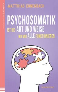 Psychosomatik ist die Art und Weise wie wir alle funktionieren Ennenbach, Matthias 9783864101342
