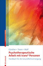Psychotherapeutische Arbeit mit trans Personen Günther, Mari/Teren, Kirsten/Wolf, Gisela 9783497028818