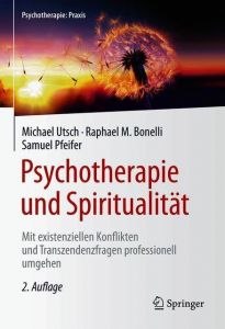 Psychotherapie und Spiritualität Utsch, Michael/Bonelli, Raphael M/Pfeifer, Samuel 9783662560082