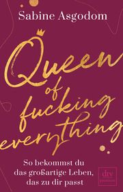 Queen of fucking everything - So bekommst du das großartige Leben, das zu dir passt Asgodom, Sabine 9783423262750