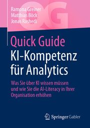 Quick Guide KI-Kompetenz für Analytics Greiner, Ramona/Böck, Matthias/Rashedi, Jonas 9783658443054