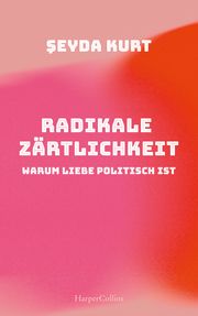 Radikale Zärtlichkeit - Warum Liebe politisch ist Kurt, Seyda 9783749901142