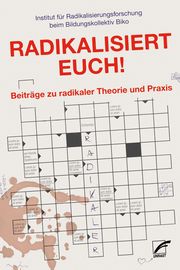 Radikalisiert euch! Institut für Radikalisierungsforschung beim Bildungskollektiv Biko 9783897713673