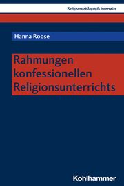 Rahmungen konfessionellen Religionsunterrichts Roose, Hanna 9783170424807