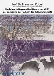 Raubtiere in Bayern - der Bär und der Wolf, der Luchs und der Fuchs in der Kulturlandschaft Kobell, Franz von/Grashey, Otto 9783930177165
