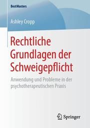 Rechtliche Grundlagen der Schweigepflicht Cropp, Ashley 9783658250911