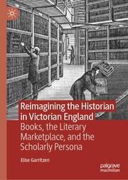 Reimagining the Historian in Victorian England Garritzen, Elise 9783031284601