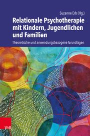 Relationale Psychotherapie mit Kindern, Jugendlichen und Familien Suzanne Erb 9783525400333