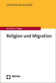 Religion und Migration Baumann, Martin (Prof. Dr.)/Nagel, Alexander-Kenneth (Prof. Dr.) 9783848779161