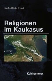 Religionen im Kaukasus Manfred Hutter/Peter Antes/Jörg Rüpke u a 9783170424968