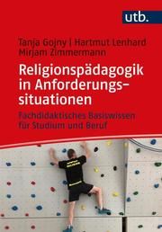 Religionspädagogik in Anforderungssituationen Gojny, Tanja (Dr.)/Lenhard, Hartmut (Dr.)/Zimmermann, Mirjam (Prof. Dr 9783825257972