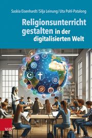 Religionsunterricht gestalten in der digitalisierten Welt Eisenhardt, Saskia/Leinung, Silja/Pohl-Patalong, Uta 9783525700082