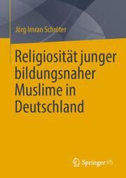 Religiosität junger bildungsnaher Muslime in Deutschland Schröter, Jörg Imran 9783658315245