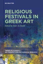 Religious Festivals in Greek Art Smith, Tyler Jo 9783110658552