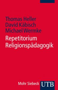 Repetitorium Religionspädagogik Heller, Thomas (Dr.)/Käbisch, David (Prof. Dr.)/Wermke, Michael (Prof. 9783825236700