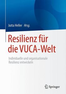 Resilienz für die VUCA-Welt Jutta Heller 9783658210434