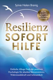 Resilienz Soforthilfe - Mit nur 5 Minuten täglich zur persönlichen Erfüllung Branig, Sylvie Helen 9783989351776