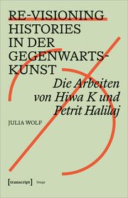 Re-Visioning Histories in der Gegenwartskunst Wolf, Julia 9783837668087