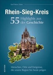 Rhein-Sieg-Kreis. 55 Highlights aus der Geschichte Zuber, Karl-Heinz 9783963033346