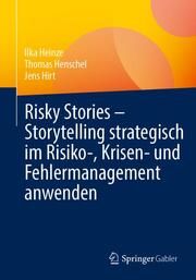 Risky Stories - Storytelling strategisch im Risiko-, Krisen- und Fehlermanagement anwenden Heinze, Ilka/Henschel, Thomas/Hirt, Jens 9783658403096