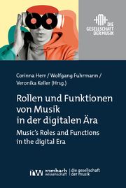 Rollen und Funktionen von Musik in der digitalen Ära Corinna Herr/Wolfgang Fuhrmann/Veronika Keller 9783988580078