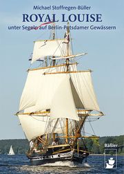 Royal Louise unter Segeln auf Berlin-Potsdamer Gewässern Stoffregen-Büller, Michael 9783945880562