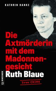 Ruth Blaue - Die Axtmörderin mit dem Madonnengesicht Hanke, Kathrin 9783839207253