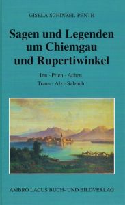 Sagen und Legenden um Chiemgau und Rupertiwinkel Schinzel-Penth, Gisela 9783921445396