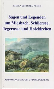 Sagen und Legenden um Miesbach, Schliersee, Tegernsee und Holzkirchen Schinzel-Penth, Gisela 9783921445464