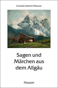 Sagen und Märchen aus dem Allgäu Gundula Hubrich-Messow 9783898763844