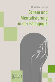 Scham und Mentalisierung in der Pädagogik Lubczyk, Alexandra 9783955583743