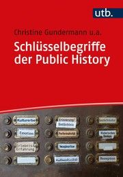 Schlüsselbegriffe der Public History Gundermann, Christine (Prof. Dr. )/Brauer, Juliane (Prof. Dr. )/Carlà- 9783825257286