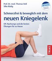 Schmerzfrei & beweglich mit dem neuen Kniegelenk Heß, Thomas (Prof. Dr. med.)/Rödig, Silke 9783432118093