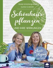 Schönheitspflanzen und ihre Wirkungen Schüttengruber, Renée/Grahofer, Eunike 9783990254448